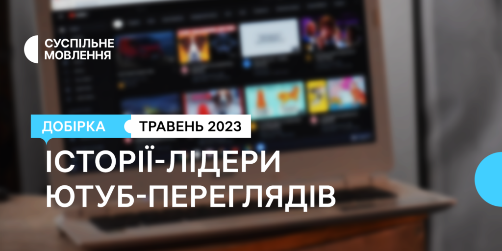 Історії травня, які дивилися найбільше на регіональних ютуб-каналах Суспільного
