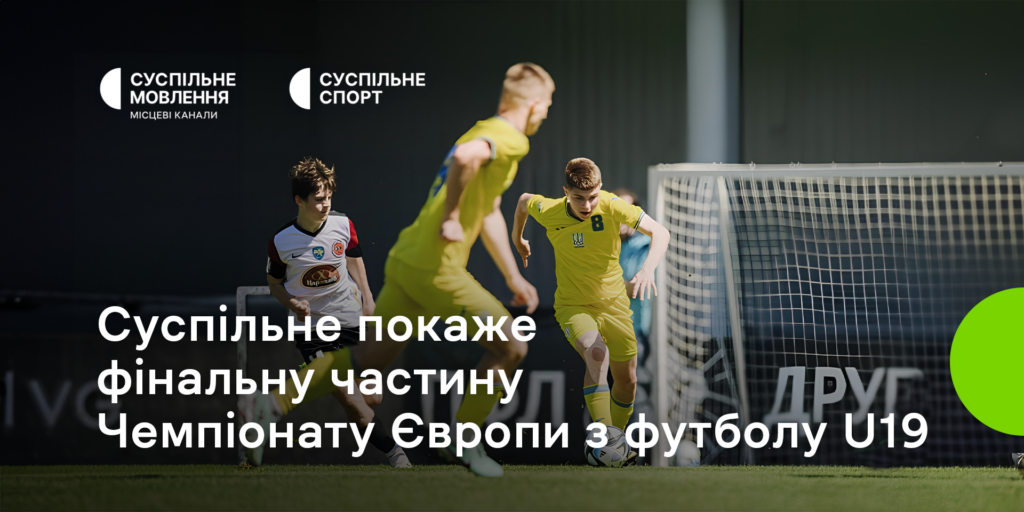 Суспільне покаже фінальну частину Чемпіонату Європи з футболу U19