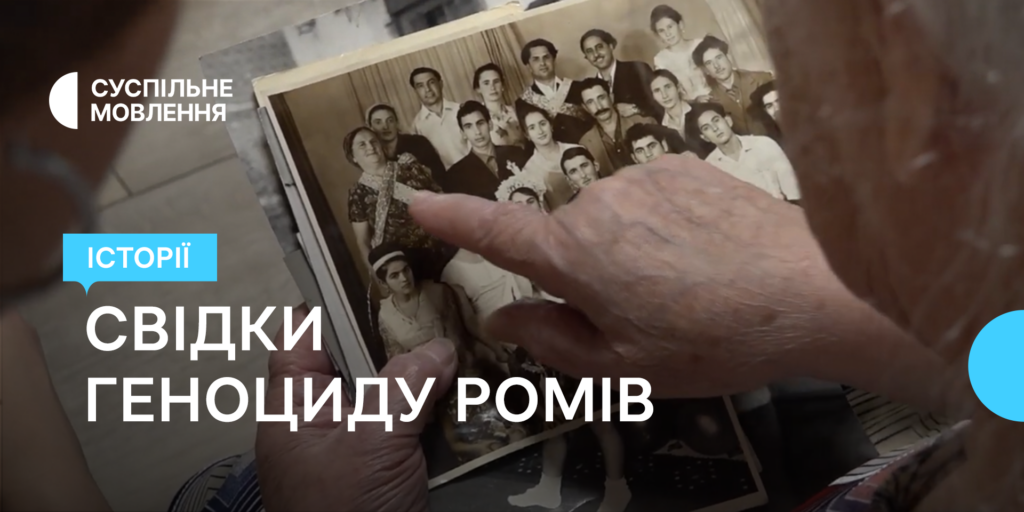 Геноцид ромів: історії свідків воєнних злочинів — на Суспільному