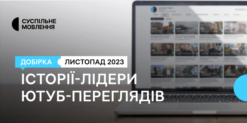 Історії-лідери ютуб-переглядів від місцевих команд Суспільного, які ви могли пропустити