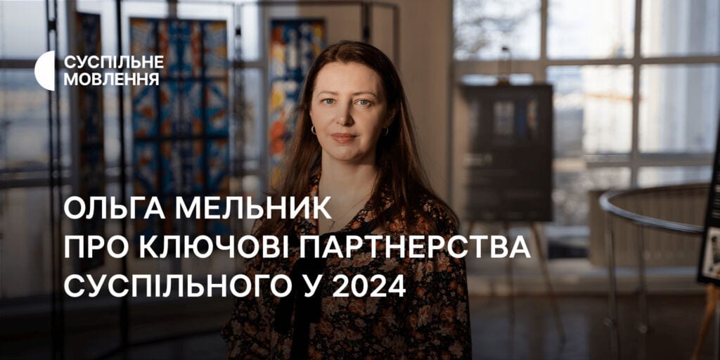 Ольга Мельник про ключові партнерства Суспільного у 2024 році