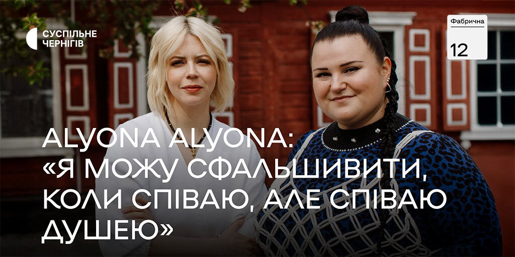 Можу сфальшивити, коли співаю, але співаю душею, —  alyona alyona у «Фабричній, 12» на Суспільне Чернігів
