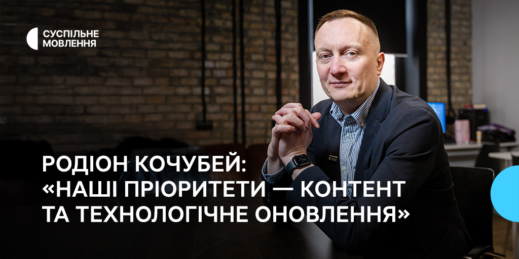Родіон Кочубей: «Наші пріоритети — контент і технологічне оновлення»