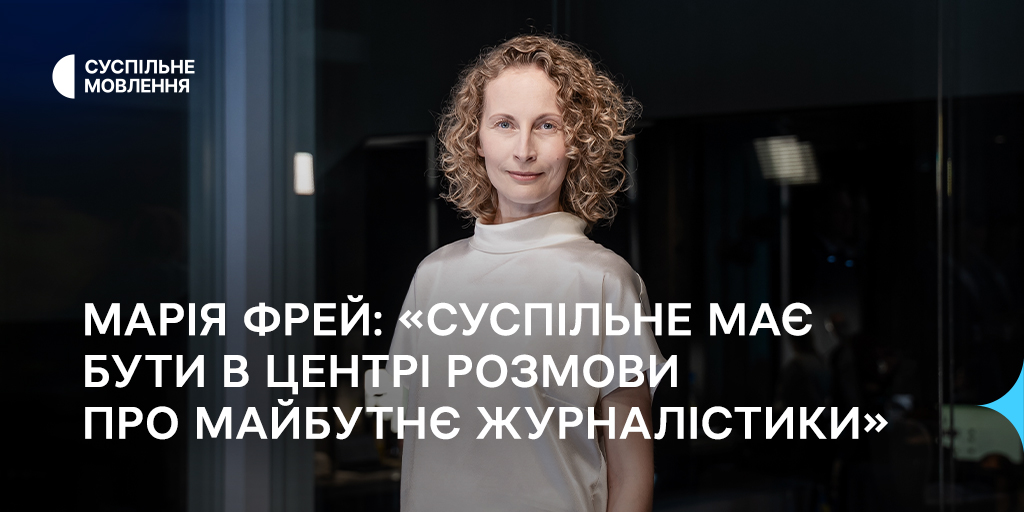 Марія Фрей: «Суспільне має бути в центрі розмови про майбутнє журналістики»