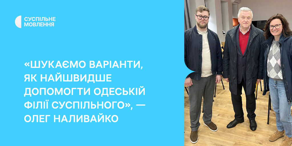 «Шукаємо варіанти, як найшвидше допомогти одеській філії Суспільного», — Олег Наливайко