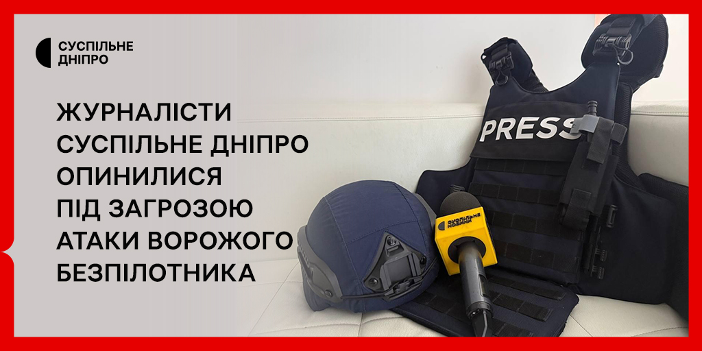 Журналісти Суспільне Дніпро опинилися під загрозою атаки ворожого безпілотника