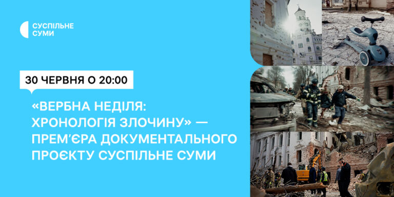 «Вербна неділя: хронологія злочину» — прем’єра документального проєкту Суспільне Суми