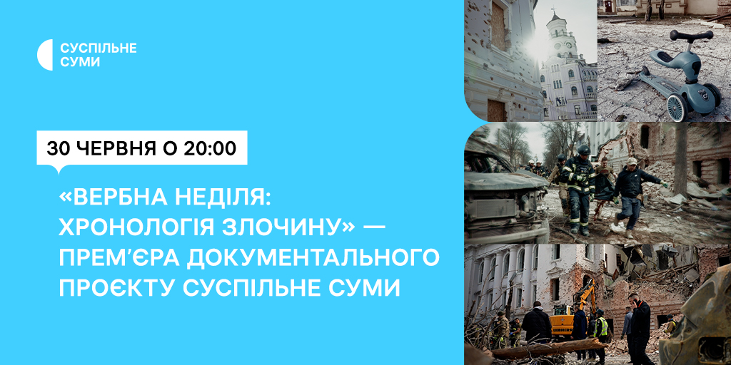 «Вербна неділя: хронологія злочину» — прем’єра документального проєкту Суспільне Суми
