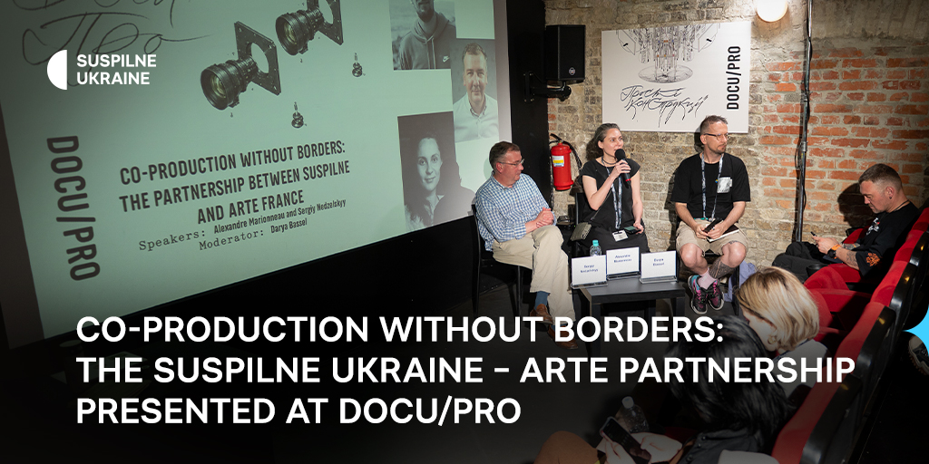 Co-production without borders: The Suspilne Ukraine — ARTE partnership presented at DOCU/PRO