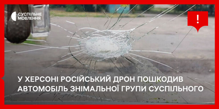 У Херсоні російський дрон пошкодив автомобіль знімальної групи Суспільного