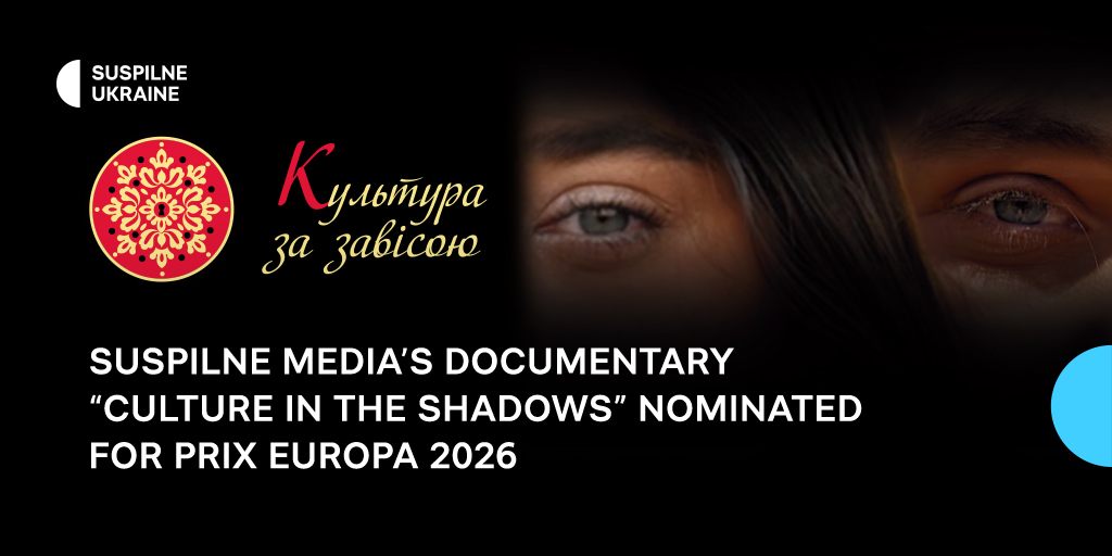 Suspilne Media’s documentary “Culture in the Shadows” nominated for PRIX EUROPA 2026