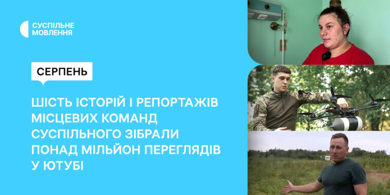 Понад мільйон переглядів: добірка ютуб-матеріалів місцевих команд Суспільного, які найбільше дивились у серпні