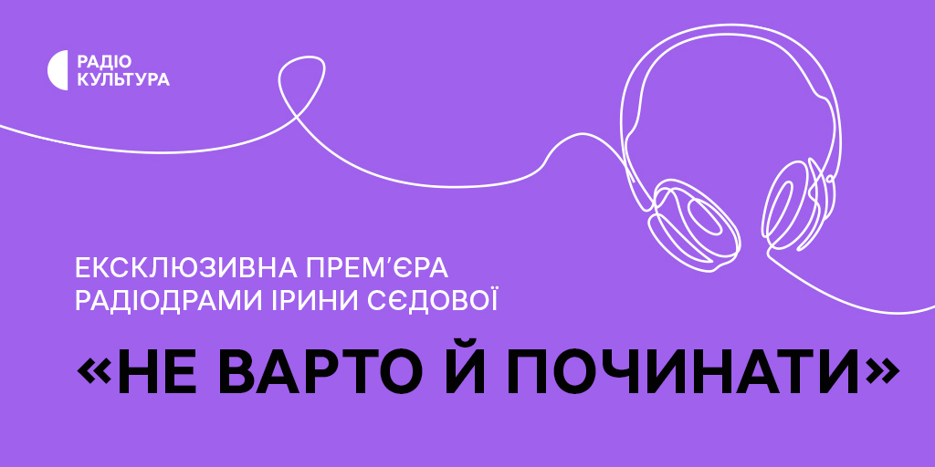«Не варто й починати» — ексклюзивна прем’єра радіодрами Ірини Сєдової на Радіо Культура
